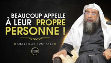 Beaucoup appelle à leur PROPRE PERSONNE ! – Shaykh Ar Rouhayli