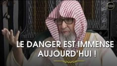 LE DANGER EST IMMENSE AUJOURDHUI ! – Shaykh Al Fawzan