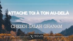 Cheikh Saleh Ghaanim – Attache-toi à ton au-delà