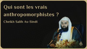 QUI SONT LES VRAIS ANTHROPOMORPHISTES ?! – Cheikh Salih As-Sindi