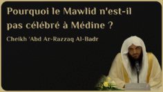 POURQUOI LE MAWLID N’EST-IL PAS CÉLÉBRÉ À MÉDINE ? – Cheikh Abd Ar-Razzaq Al-Badr