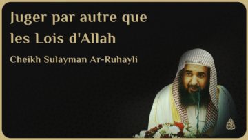 JUGER PAR AUTRE QUE LES LOIS D’ALLAH – Cheikh Sulayman Ar-Ruhayli