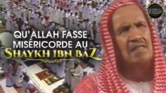 QUALLAH FASSE MISÉRICORDE AU SHAYKH IBN BÂZ